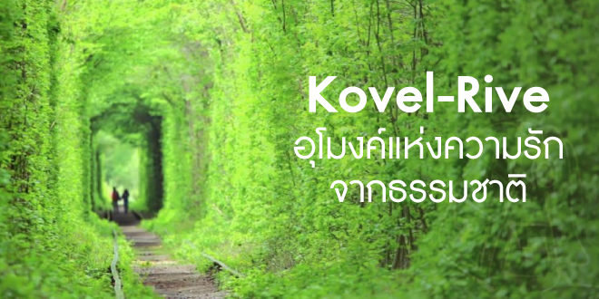 Kovel-Rive  อุโมงค์แห่งความรักจากธรรมชาติ